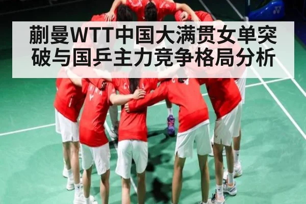 蒯曼WTT中国大满贯女单突破与国乒主力竞争格局分析